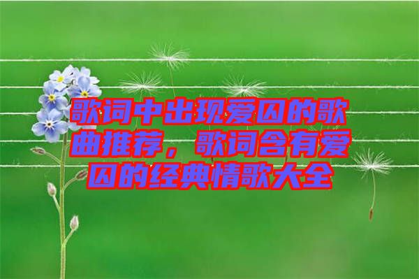 歌詞中出現(xiàn)愛囚的歌曲推薦，歌詞含有愛囚的經(jīng)典情歌大全
