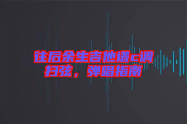 往后余生吉他譜c調(diào)掃弦，彈唱指南