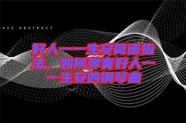 好人一一生安簡譜指法，如何彈奏好人一一生安的鋼琴曲