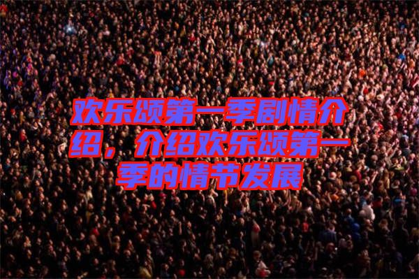 歡樂(lè)頌第一季劇情介紹，介紹歡樂(lè)頌第一季的情節(jié)發(fā)展