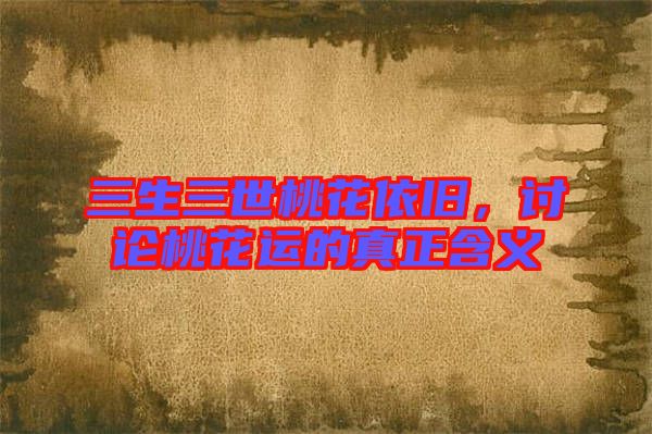 三生三世桃花依舊，討論桃花運(yùn)的真正含義