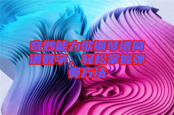 奇妙能力歌鋼琴譜簡(jiǎn)譜數(shù)字，輕松掌握彈奏方法