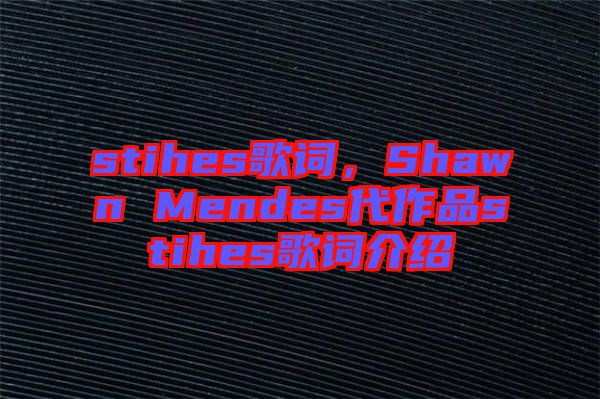 stihes歌詞，Shawn Mendes代作品stihes歌詞介紹