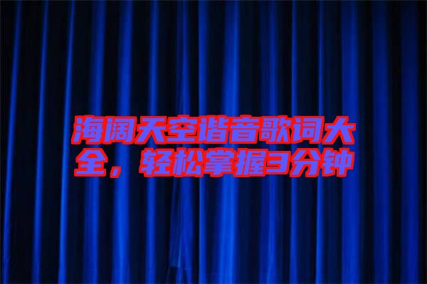 海闊天空諧音歌詞大全，輕松掌握3分鐘