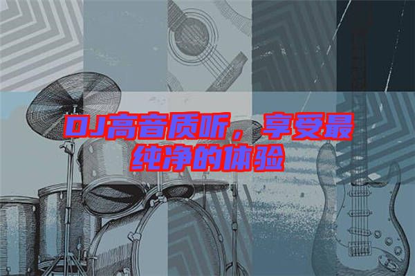 DJ高音質(zhì)聽，享受最純凈的體驗