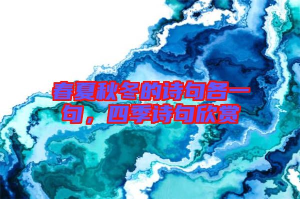 春夏秋冬的詩句各一句，四季詩句欣賞