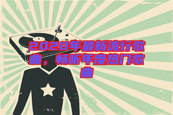 2020年最新流行歌曲，暢聽年度熱門歌曲