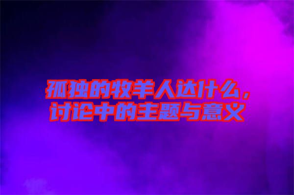 孤獨的牧羊人達什么，討論中的主題與意義