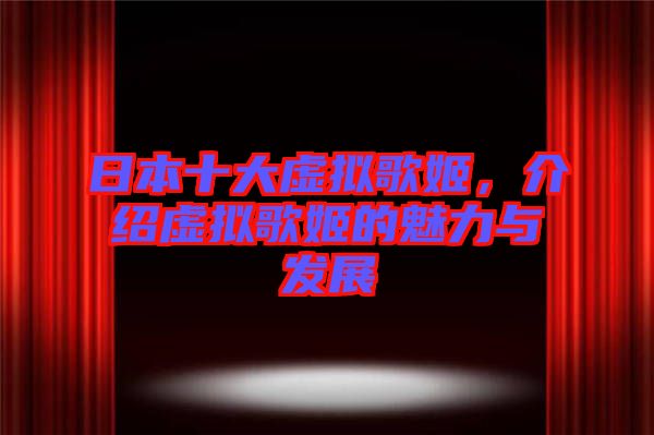 日本十大虛擬歌姬，介紹虛擬歌姬的魅力與發(fā)展