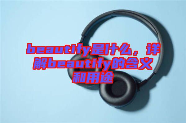 beautify是什么，詳解beautify的含義和用途