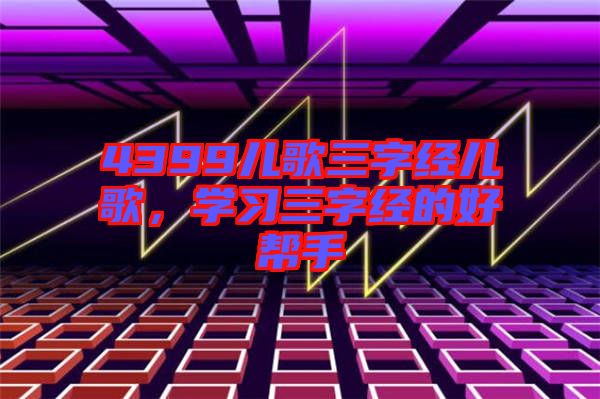 4399兒歌三字經(jīng)兒歌，學(xué)習(xí)三字經(jīng)的好幫手