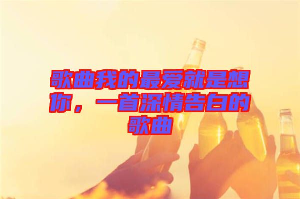 歌曲我的最愛(ài)就是想你，一首深情告白的歌曲