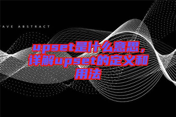 upset是什么意思，詳解upset的定義和用法