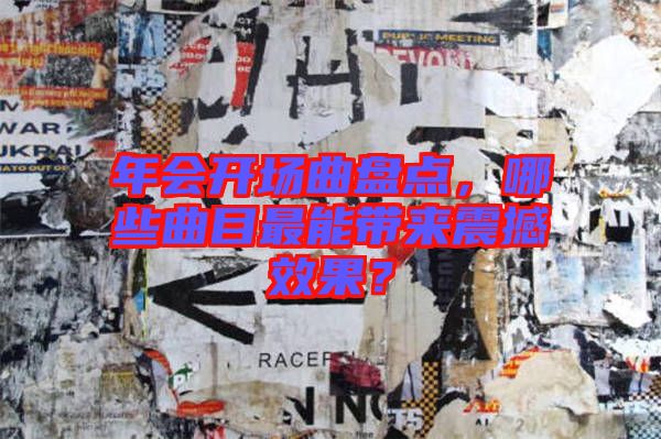 年會(huì)開場(chǎng)曲盤點(diǎn)，哪些曲目最能帶來震撼效果？