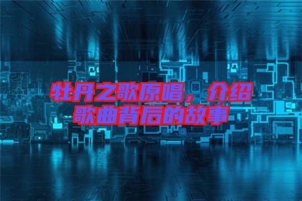 牡丹之歌原唱，介紹歌曲背后的故事