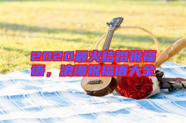 2020最火結(jié)婚祝福語，浪漫祝福語大全