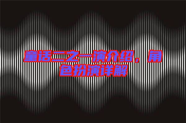 童話二之一演介紹，角色扮演詳解