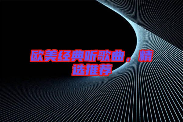 歐美經(jīng)典聽(tīng)歌曲，精選推薦