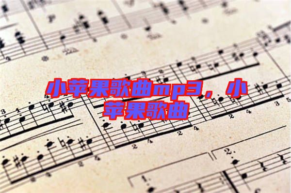 小蘋(píng)果歌曲mp3，小蘋(píng)果歌曲