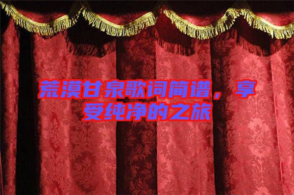 荒漠甘泉歌詞簡譜，享受純凈的之旅