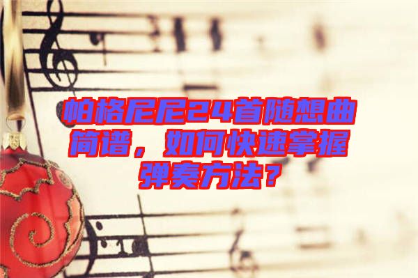 帕格尼尼24首隨想曲簡(jiǎn)譜，如何快速掌握彈奏方法？