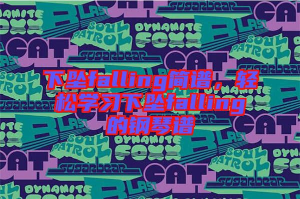 下墜falling簡(jiǎn)譜，輕松學(xué)習(xí)下墜falling的鋼琴譜