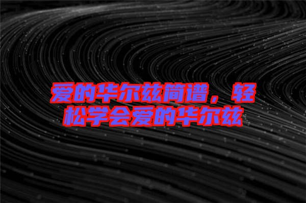 愛的華爾茲簡譜，輕松學會愛的華爾茲