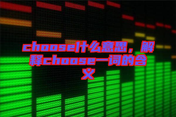 choose什么意思，解釋choose一詞的含義
