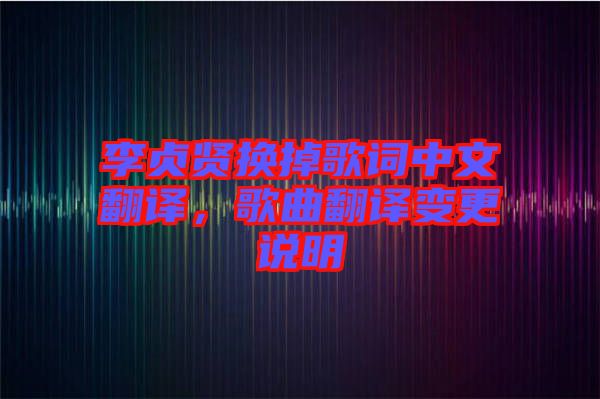 李貞賢換掉歌詞中文翻譯，歌曲翻譯變更說(shuō)明