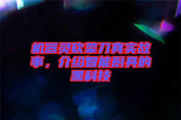 機(jī)器靈砍菜刀真實(shí)故事，介紹智能廚具的黑科技