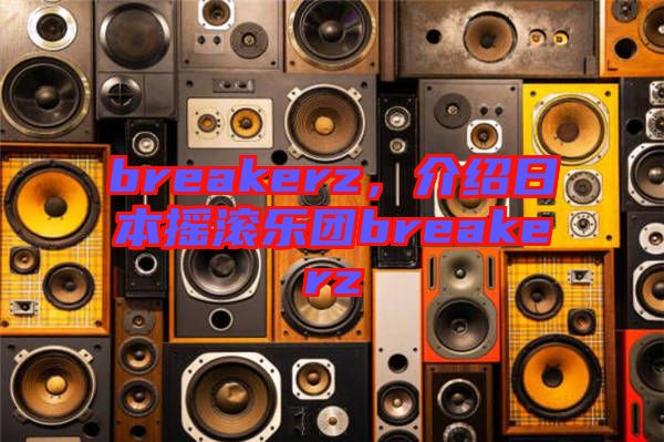 breakerz，介紹日本搖滾樂團(tuán)breakerz