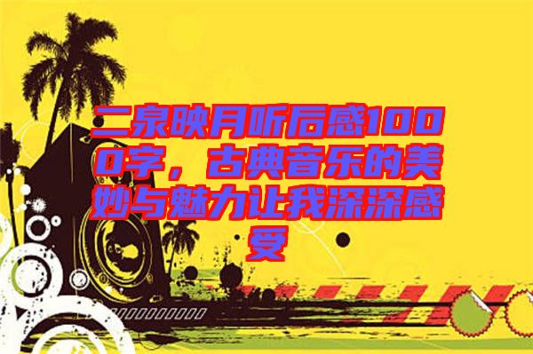 二泉映月聽后感1000字，古典音樂的美妙與魅力讓我深深感受