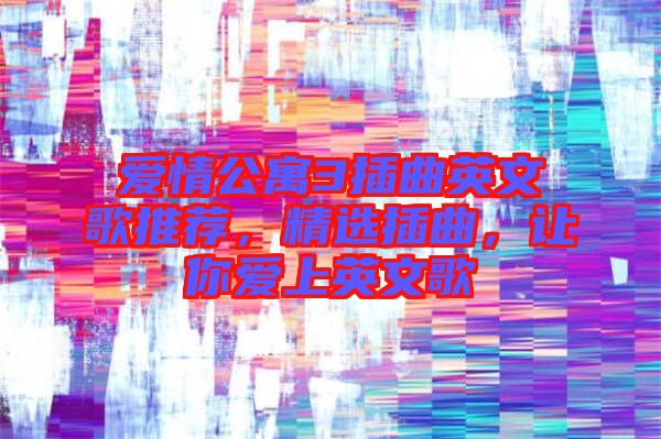 愛(ài)情公寓3插曲英文歌推薦，精選插曲，讓你愛(ài)上英文歌