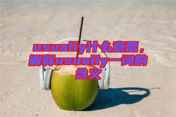 usually什么意思，解釋usually一詞的含義