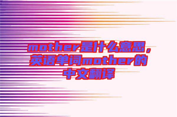 mother是什么意思，英語單詞mother的中文翻譯