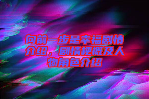 向前一步是幸福劇情介紹，劇情梗概及人物角色介紹
