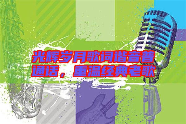 光輝歲月歌詞諧音普通話，重溫經(jīng)典老歌