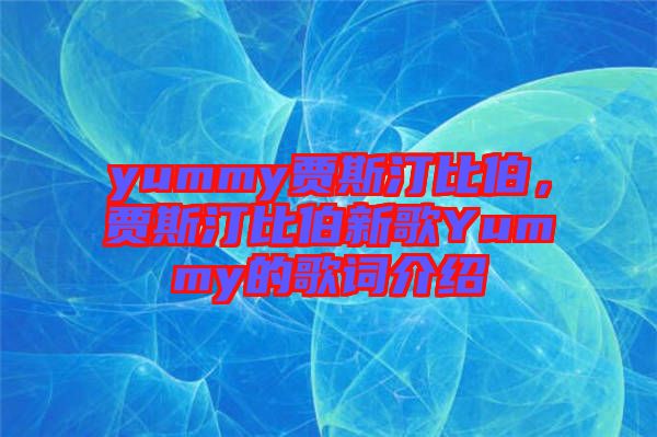 yummy賈斯汀比伯，賈斯汀比伯新歌Yummy的歌詞介紹