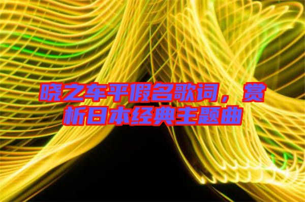曉之車平假名歌詞，賞析日本經(jīng)典主題曲