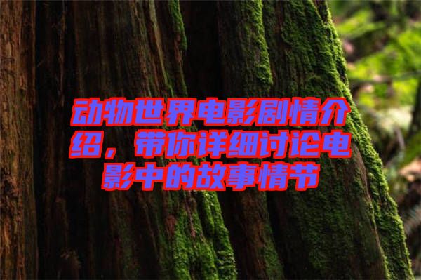 動物世界電影劇情介紹，帶你詳細(xì)討論電影中的故事情節(jié)