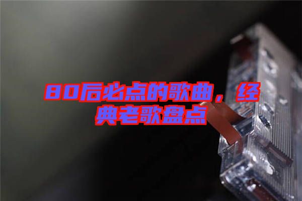 80后必點的歌曲，經(jīng)典老歌盤點