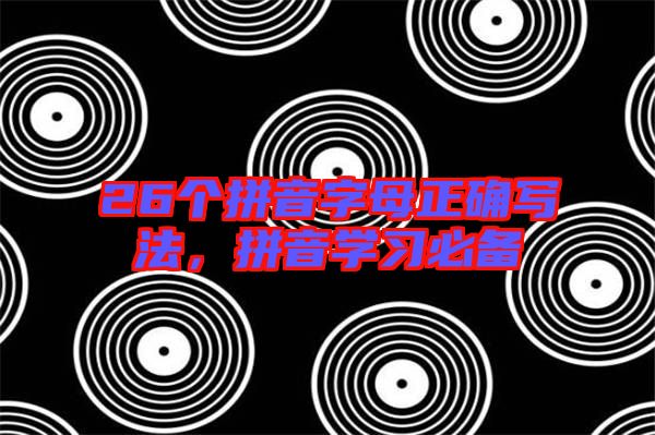 26個拼音字母正確寫法，拼音學(xué)習(xí)必備