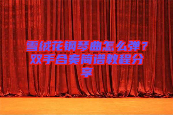 雪絨花鋼琴曲怎么彈？雙手合奏簡譜教程分享