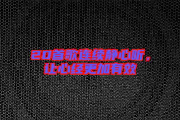 20首歌連續(xù)靜心聽，讓心經(jīng)更加有效
