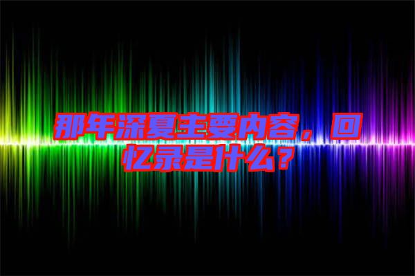 那年深夏主要內(nèi)容，回憶錄是什么？