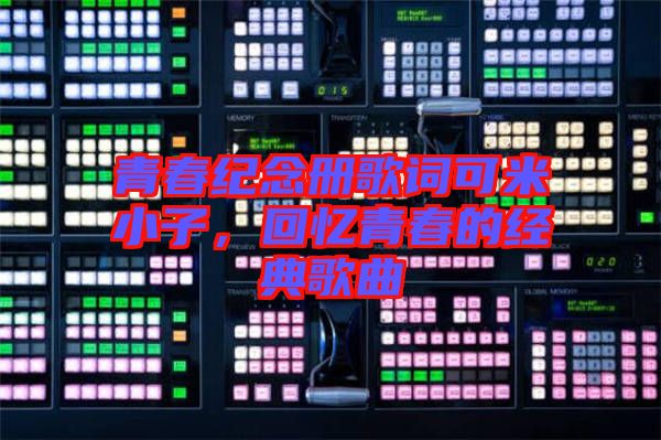 青春紀念冊歌詞可米小子，回憶青春的經典歌曲