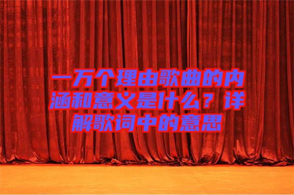 一萬個理由歌曲的內(nèi)涵和意義是什么？詳解歌詞中的意思