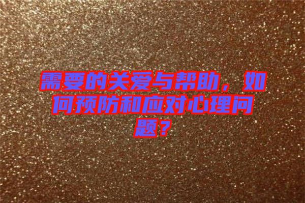 需要的關(guān)愛與幫助，如何預(yù)防和應(yīng)對心理問題？