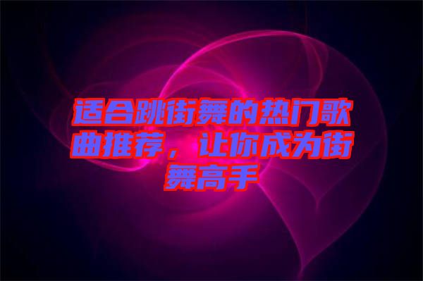 適合跳街舞的熱門歌曲推薦，讓你成為街舞高手
