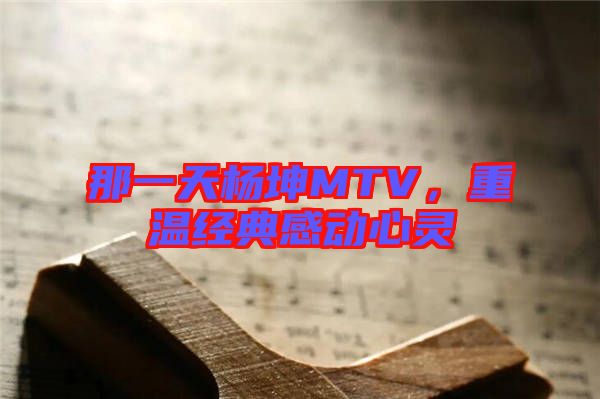 那一天楊坤MTV，重溫經(jīng)典感動心靈